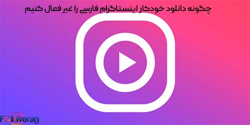 چگونه دانلود خودکار اینستاگرام فارسی را غیر فعال کنیم